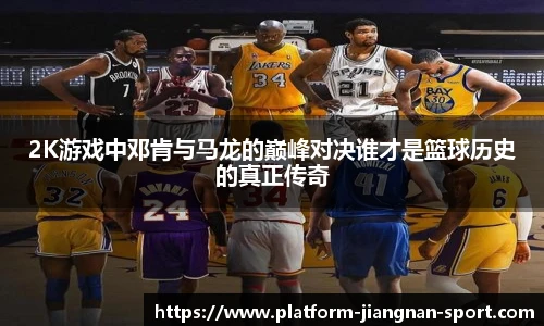 2K游戏中邓肯与马龙的巅峰对决谁才是篮球历史的真正传奇