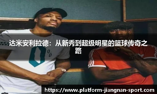 达米安利拉德：从新秀到超级明星的篮球传奇之路
